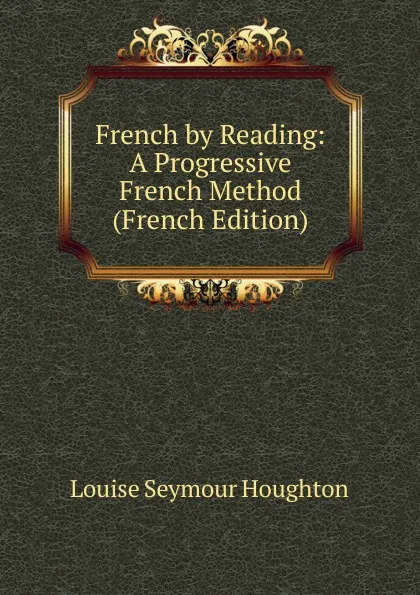 Обложка книги French by Reading: A Progressive French Method (French Edition), Louise Seymour Houghton