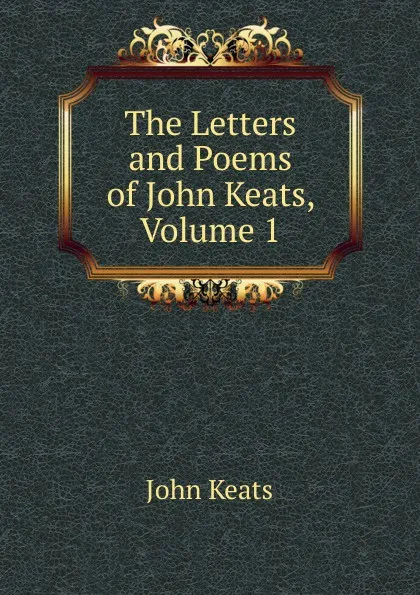 Обложка книги The Letters and Poems of John Keats, Volume 1, Keats John