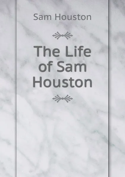 Обложка книги The Life of Sam Houston, Sam Houston