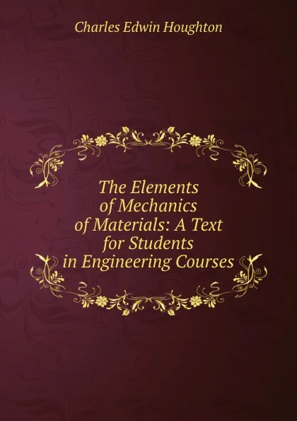 Обложка книги The Elements of Mechanics of Materials: A Text for Students in Engineering Courses, Charles Edwin Houghton