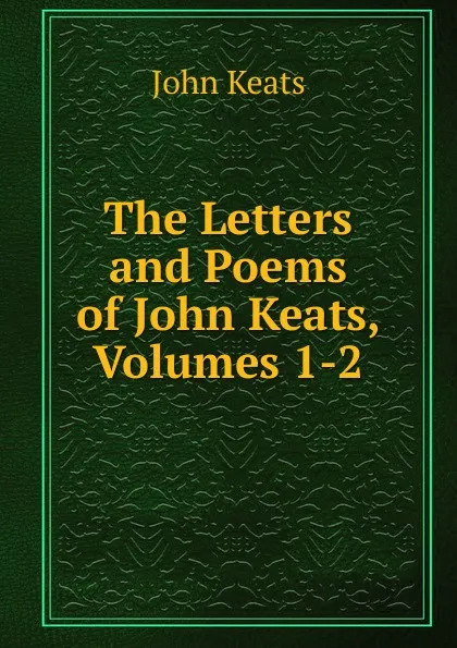 Обложка книги The Letters and Poems of John Keats, Volumes 1-2, Keats John