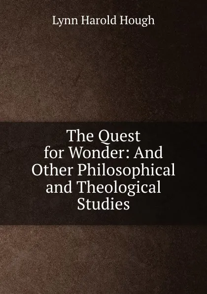 Обложка книги The Quest for Wonder: And Other Philosophical and Theological Studies, Lynn Harold Hough