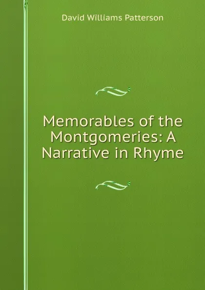 Обложка книги Memorables of the Montgomeries: A Narrative in Rhyme, David Williams Patterson