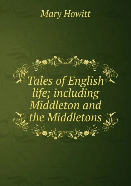 Обложка книги Tales of English life; including Middleton and the Middletons, Howitt Mary Botham