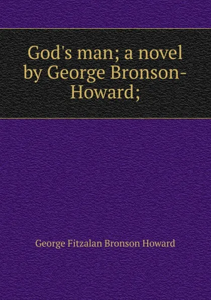 Обложка книги God.s man; a novel by George Bronson-Howard;, George Fitzalan Bronson Howard