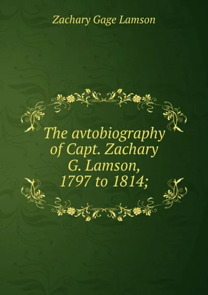 Обложка книги The avtobiography of Capt. Zachary G. Lamson, 1797 to 1814;, Zachary Gage Lamson