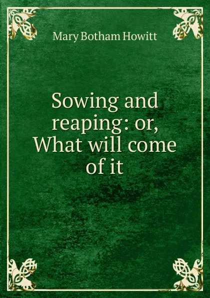 Обложка книги Sowing and reaping: or, What will come of it, Howitt Mary Botham