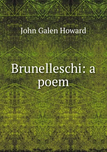 Обложка книги Brunelleschi: a poem, John Galen Howard