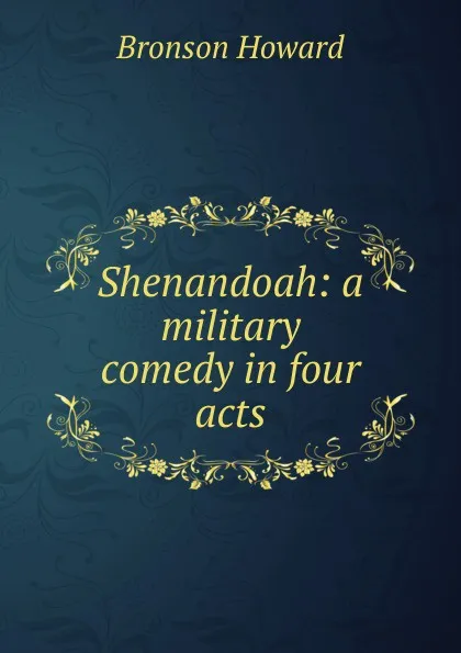 Обложка книги Shenandoah: a military comedy in four acts, Bronson Howard