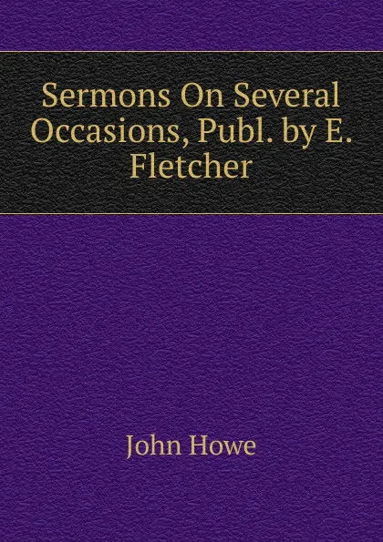 Обложка книги Sermons On Several Occasions, Publ. by E. Fletcher, John Hoven