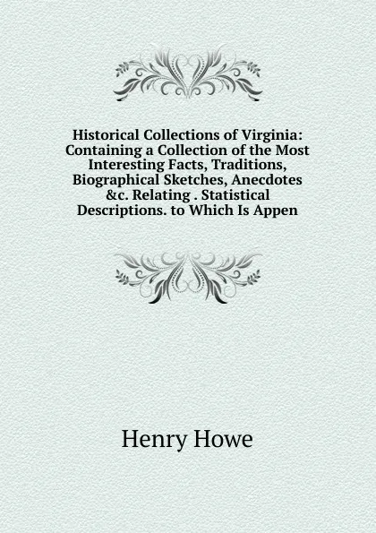 Обложка книги Historical Collections of Virginia: Containing a Collection of the Most Interesting Facts, Traditions, Biographical Sketches, Anecdotes .c. Relating . Statistical Descriptions. to Which Is Appen, Henry Howe