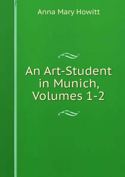 Обложка книги An Art-Student in Munich, Volumes 1-2, Anna Mary Howitt