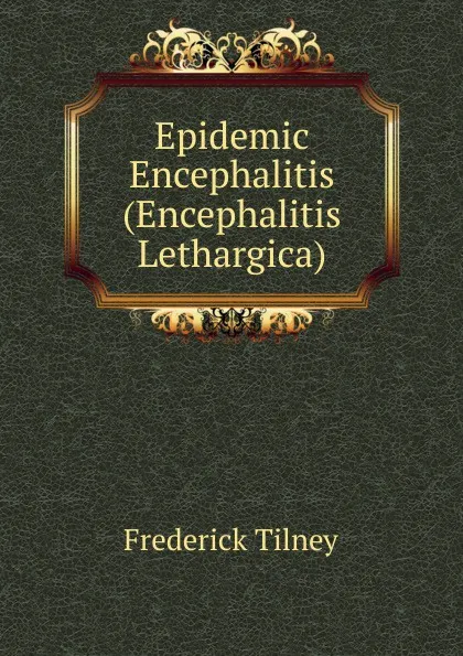 Обложка книги Epidemic Encephalitis (Encephalitis Lethargica), Frederick Tilney