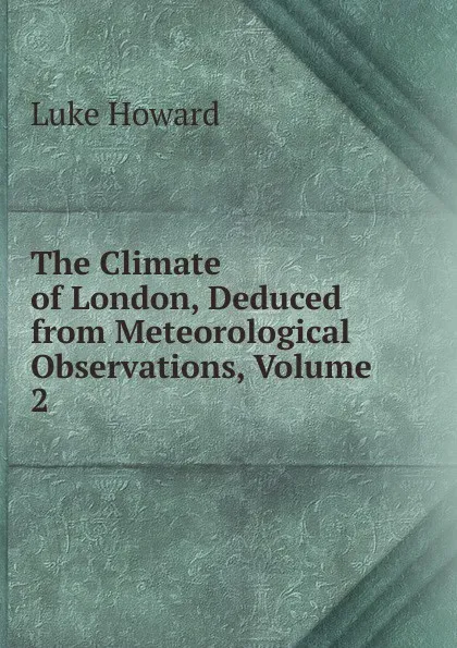 Обложка книги The Climate of London, Deduced from Meteorological Observations, Volume 2, Luke Howard