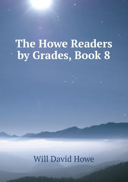 Обложка книги The Howe Readers by Grades, Book 8, Will David Howe