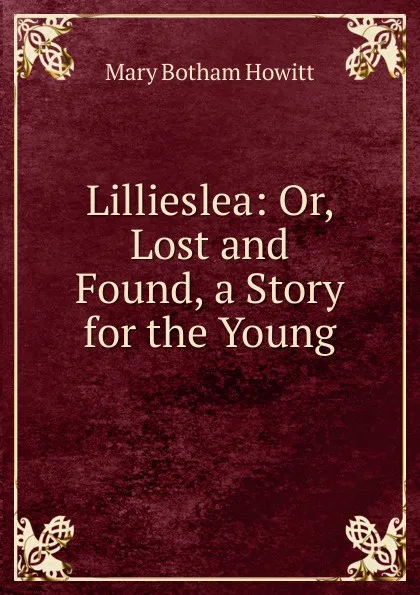 Обложка книги Lillieslea: Or, Lost and Found, a Story for the Young, Howitt Mary Botham