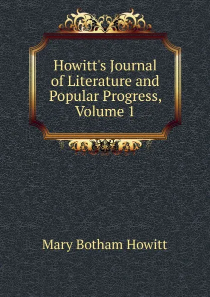 Обложка книги Howitt.s Journal of Literature and Popular Progress, Volume 1, Howitt Mary Botham