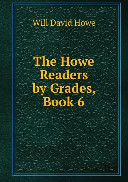 Обложка книги The Howe Readers by Grades, Book 6, Will David Howe