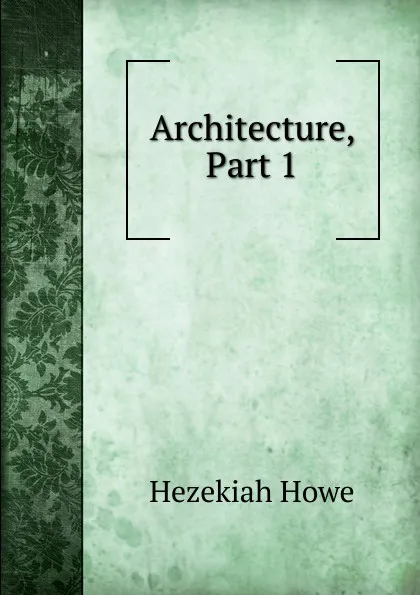 Обложка книги Architecture, Part 1, Hezekiah Howe