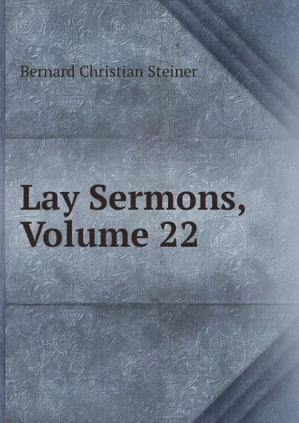 Обложка книги Lay Sermons, Volume 22, Bernard Christian Steiner