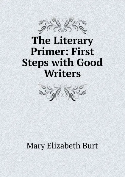 Обложка книги The Literary Primer: First Steps with Good Writers, Mary Elizabeth Burt