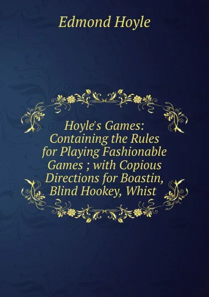 Обложка книги Hoyle.s Games: Containing the Rules for Playing Fashionable Games ; with Copious Directions for Boastin, Blind Hookey, Whist ., Edmond Hoyle