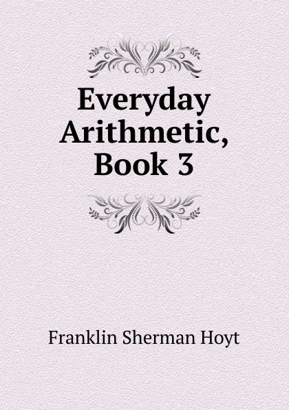 Обложка книги Everyday Arithmetic, Book 3, Franklin Sherman Hoyt