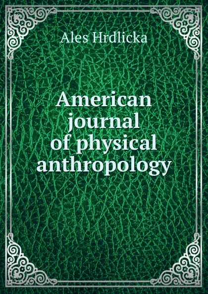 Обложка книги American journal of physical anthropology, Hrdlicka Ales