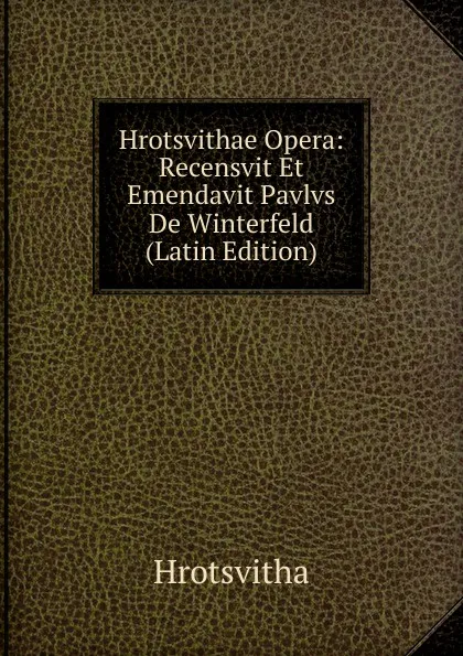 Обложка книги Hrotsvithae Opera: Recensvit Et Emendavit Pavlvs De Winterfeld (Latin Edition), Hrotsvitha