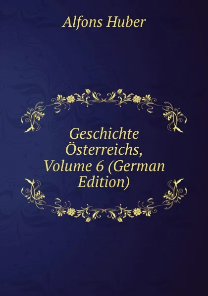 Обложка книги Geschichte Osterreichs, Volume 6 (German Edition), Alfons Huber