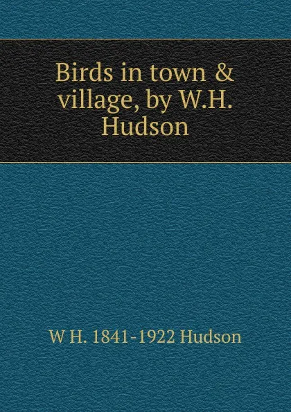 Обложка книги Birds in town . village, by W.H. Hudson, W H. 1841-1922 Hudson