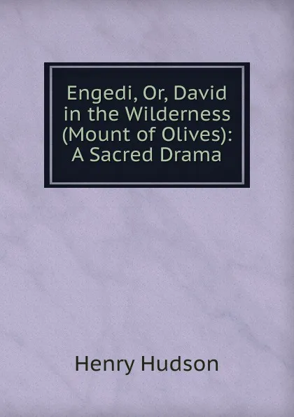 Обложка книги Engedi, Or, David in the Wilderness (Mount of Olives): A Sacred Drama, Henry Hudson