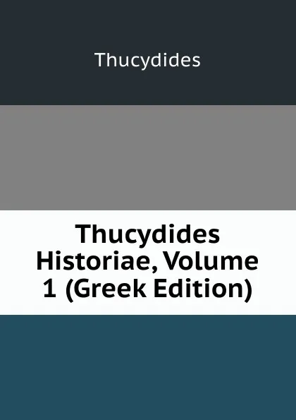 Обложка книги Thucydides Historiae, Volume 1 (Greek Edition), Thucydides