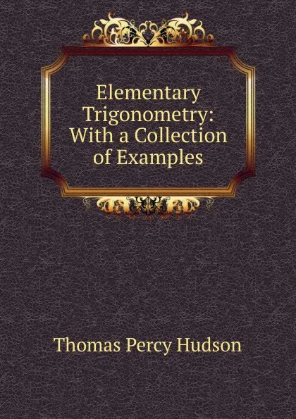 Обложка книги Elementary Trigonometry: With a Collection of Examples, Thomas Percy Hudson