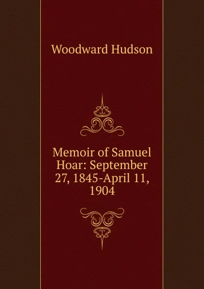 Обложка книги Memoir of Samuel Hoar: September 27, 1845-April 11, 1904, Woodward Hudson