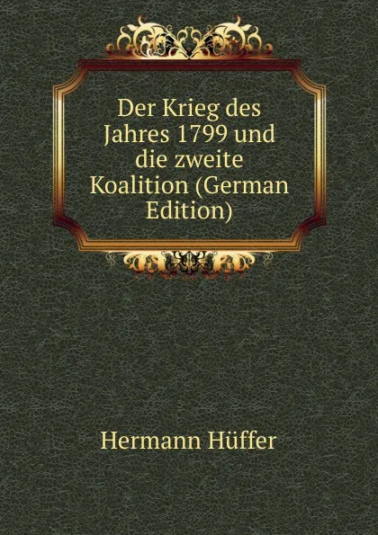 Обложка книги Der Krieg des Jahres 1799 und die zweite Koalition (German Edition), Hermann Hüffer