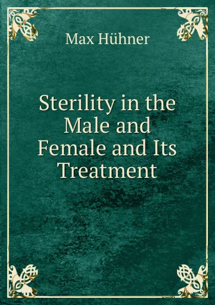 Обложка книги Sterility in the Male and Female and Its Treatment, Max Hühner