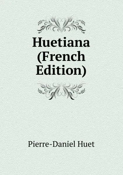 Обложка книги Huetiana (French Edition), Pierre-Daniel Huet