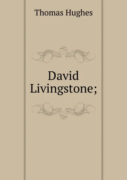 Обложка книги David Livingstone;, Thomas Hughes