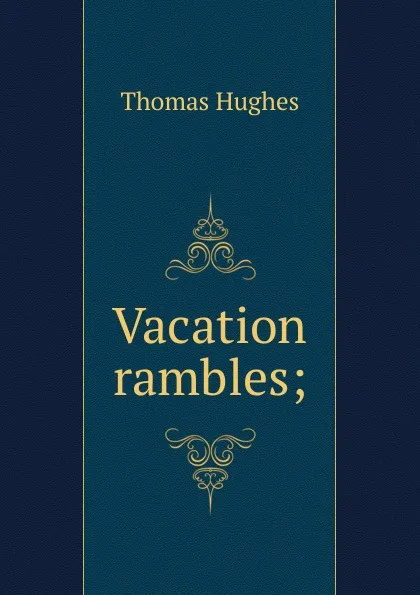 Обложка книги Vacation rambles;, Thomas Hughes