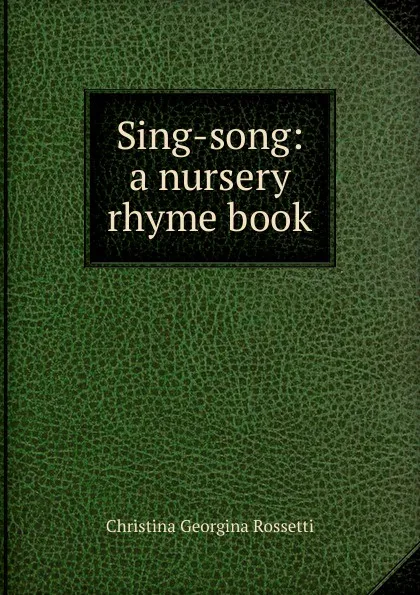 Обложка книги Sing-song: a nursery rhyme book, Christina Georgina Rossetti