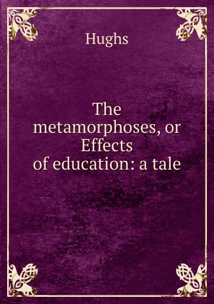 Обложка книги The metamorphoses, or Effects of education: a tale, Hughs