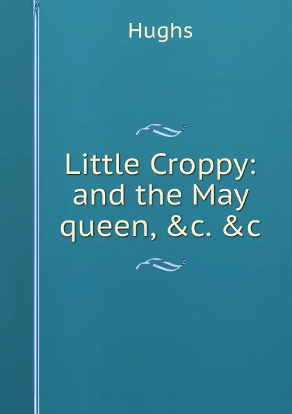 Обложка книги Little Croppy: and the May queen, .c. .c., Hughs