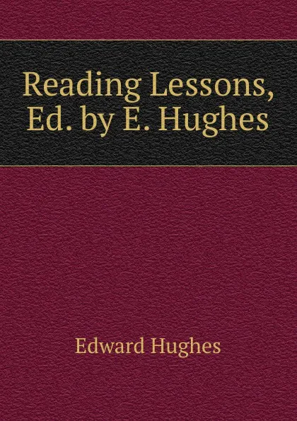 Обложка книги Reading Lessons, Ed. by E. Hughes, Edward Hughes