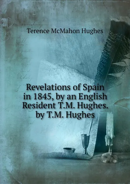 Обложка книги Revelations of Spain in 1845, by an English Resident T.M. Hughes. by T.M. Hughes, Terence McMahon Hughes