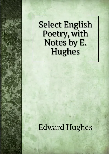 Обложка книги Select English Poetry, with Notes by E. Hughes, Edward Hughes