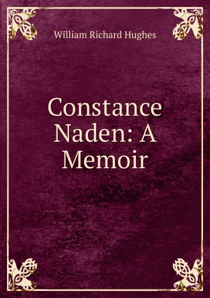 Обложка книги Constance Naden: A Memoir, William Richard Hughes