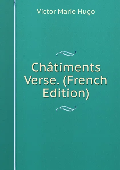 Обложка книги Chatiments Verse. (French Edition), Victor Marie Hugo