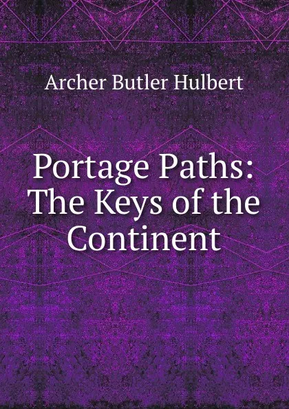 Обложка книги Portage Paths: The Keys of the Continent, Archer Butler Hulbert