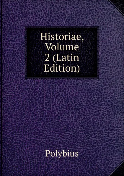 Обложка книги Historiae, Volume 2 (Latin Edition), Polybius